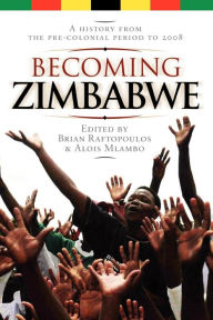 Title: Becoming Zimbabwe. A History from the Pre-colonial Period to 2008, Author: Brian Raftopoulos