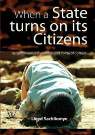 Title: When a State Turns on its Citizens: 60 years of Institutionalised Violence in Zimbabwe, Author: Lloyd Sachikonye