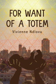 Title: For Want of a Totem, Author: Vivienne Ndlovu