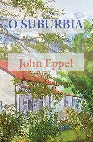 Title: O Suburbia, Author: John Eppel