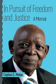 Title: In Pursuit of Freedom and Justice: A Memoir, Author: G. Msipa