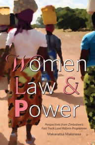 Title: Women Law and Power: Perspectives from Zimbabwe's Fast Track Land Reform Programme, Author: Makanatsa Makonese