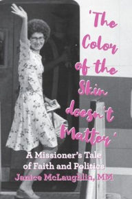 Title: 'The Color of the Skin doesn't Matter': A Missioner's Tale of Faith and Politics, Author: Janice McLaughlin