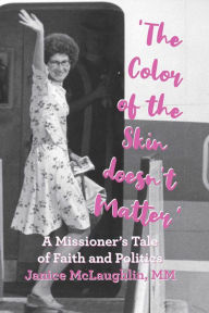 Title: 'The Color of the Skin doesn't Matter': A Missioner's Tale of Faith and Politics, Author: Janice McLaughlin