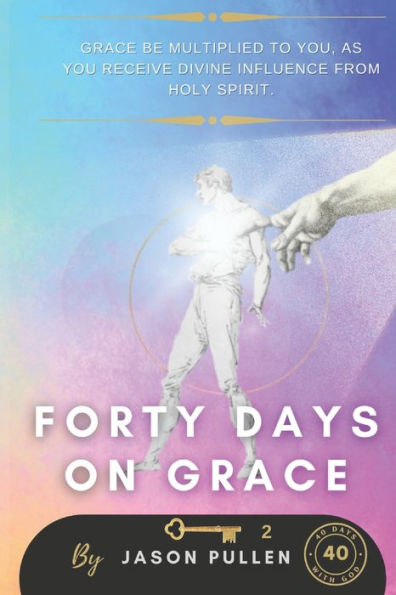 Forty Days On Grace: Grace Be Multiplied To You As You Receive Divine Influence From Holy Spirit