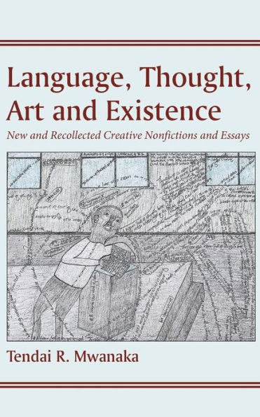 Language, Thought, Art and Existence: New and Recollected Creative Nonfictions and Essays:: New and Recollected Creative Nonfictions and Essays