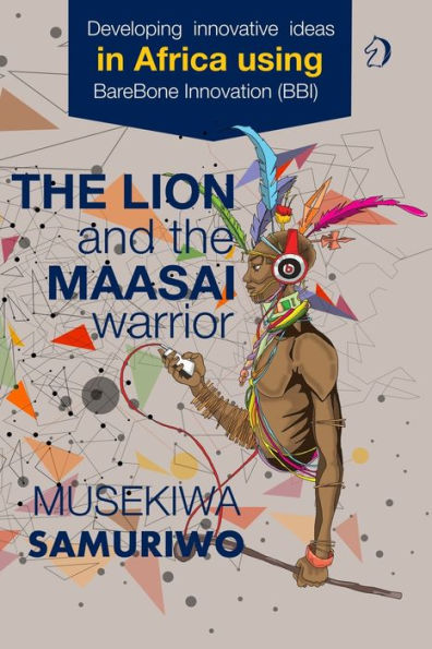 The Lion and the Maasai Warrior: Developing Innovative Ideas in Africa using BareBone Innovation
