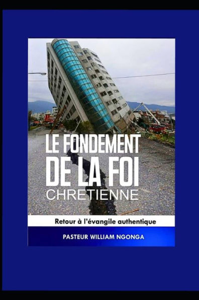 Le Fondement de la Foi Chretienne: Retour ï¿½ l'ï¿½vangile authentique