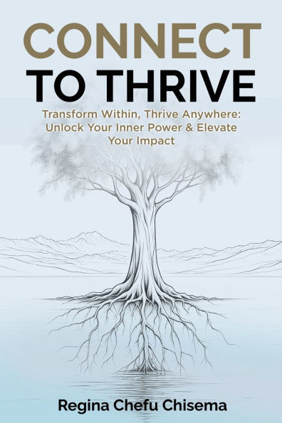 Connect to Thrive: Transform Within, Thrive Anywhere: Unlock Your Inner Power & Elevate Your Impact