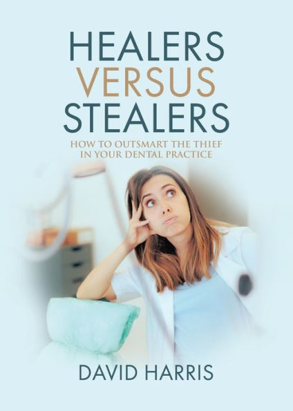 Healers Versus Stealers: How to Outsmart the Thief Your Dental Practice