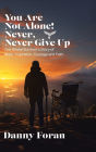 You Are Not Alone! Never, Never Give Up: One Stroke Survivor's Story of Hope, Inspiration, Courage and Faith