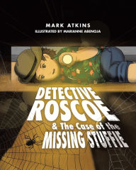 Title: Detective Roscoe & The Case of the Missing Stuffie, Author: Mark Atkins