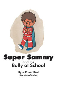 Title: Super Sammy: And the Bully at School, Author: Kyle Rosenthal