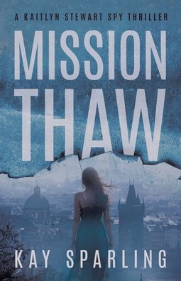 Mission Thaw: A Kaitlyn Stewart Spy Thriller