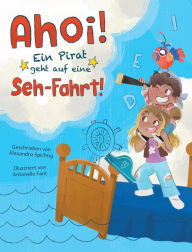 Title: Ahoi! Ein Pirat geht auf eine Seh-Fahrt!, Author: Alexandra Spichtig