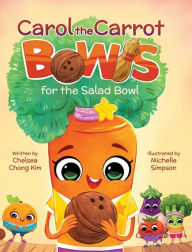 Title: Carol the Carrot Bowls for the Salad Bowl, Author: Chelsea Chong Kim