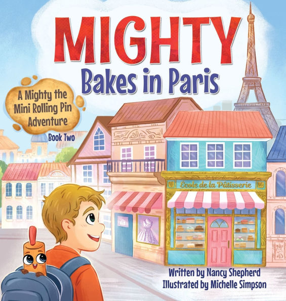 Mighty Bakes in Paris: A Mighty the Mini Rolling Pin Adventure