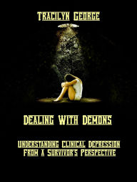 Title: Dealing with Demons: Understanding Clinical Depression from a Survivor's Perspective, Author: Tracilyn George