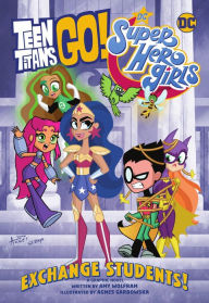 Title: Teen Titans Go!/DC Super Hero Girls: Exchange Students!, Author: Amy Wolfram