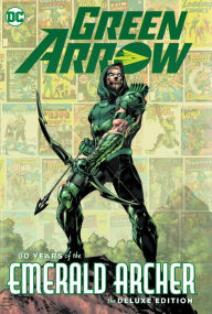 Title: Green Arrow: 80 Years of the Emerald Archer The Deluxe Edition, Author: Various