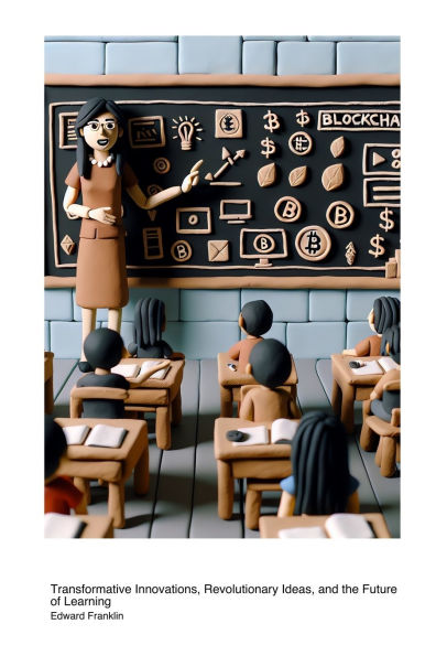 Blockchain Technology in Educational Methods: Transformative Innovations, Revolutionary Ideas, and the Future of Learning