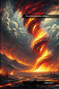 Title: Fire Whirls: Tornadoes of Flame, Author: Ripley Jones