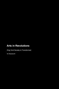 Title: Arts in Revolutions: Zing! And Society is Transformed, Author: Vit Westworth