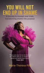 Title: You Will Not End Up in Shame: A journey to triumph over trials, transforming shame into purpose, Author: Marie-Thïrïse Fifa