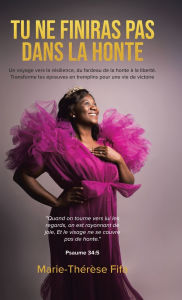 Title: Tu Ne Finiras Pas Dans La Honte: Un voyage vers la rï¿½silience, du fardeau de la honte ï¿½ la libertï¿½. Transforme tes ï¿½preuves en tremplins pour une vie de victoire, Author: Marie-Thïrïse Fifa