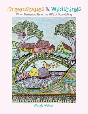 Dreamscapes & Wildthings: When Dementia Steals the Gift of Storytelling