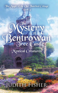 Title: The Mystery of Bentrowan Tree Castle: Mystical Creatures, Author: Judith Fisher
