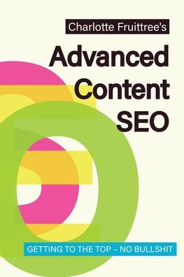 Advanced Content SEO: Getting to the Top, No Bullshit
