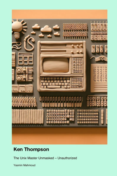 Ken Thompson: The Unix Master Unmasked - Unauthorized