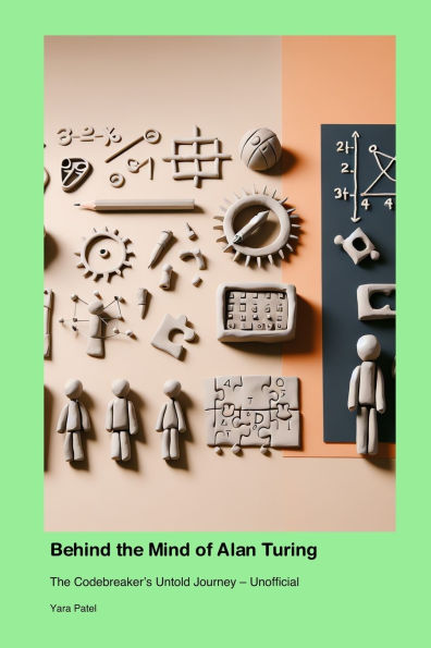 Behind the Mind of Alan Turing: The Codebreaker's Untold Journey - Unofficial