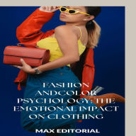 Title: Fashion and Color Psychology: The Emotional Impact on Clothing, Author: MAX EDITORIAL