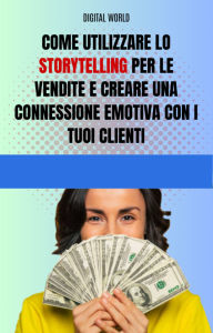 Title: Come utilizzare lo Storytelling per le vendite e creare una connessione emotiva con i tuoi clienti, Author: Digital World