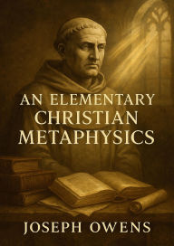 Title: An Elementary Christian Metaphysics, Author: Joseph Owens