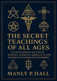 Title: The Secret Teachings of All Ages: An Encyclopedic Outline of Masonic, Hermetic, Qabbalistic and Rosicrucian Symbolical Philosophy, Author: Manly P. Hall