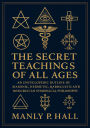 The Secret Teachings of All Ages: An Encyclopedic Outline of Masonic, Hermetic, Qabbalistic and Rosicrucian Symbolical Philosophy