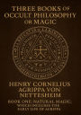 Three Books of Occult Philosophy or Magic, By...Henry Cornelius Agrippa Von Nettesheim...Book One-Natural Magic; Which Includes the Early Life of Agrippa, His Seventy-Four.