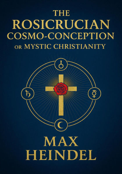 The Rosicrucian Cosmo-Conception or Mystic Christianity