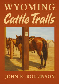 Title: Pony Trails In Wyoming: Hoofprints Of A Cowboy And U.S. Ranger, Author: John K Rollinson