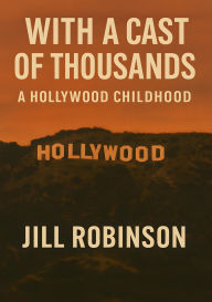 Title: With a Cast of Thousands: A Hollywood Childhood, Author: Jill Robinson