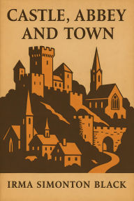 Title: Castle, Abbey and Town: How people lived in the Middle Ages, Author: Irma Simonton Black
