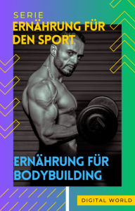 Title: Ernährung für Bodybuilding, Author: Digital World