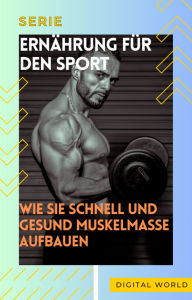 Title: Wie Sie schnell und gesund Muskelmasse aufbauen, Author: Digital World