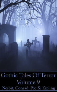 Gothic Tales Of Terror - Volume 9: A classic collection of Gothic stories. In this volume we have Nesbit, Conrad, Poe & Kipling