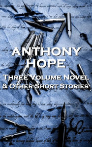 Title: Three Volume Novel & Other Stories, Author: Anthony Hope