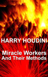 Title: Miracle Mongers And Their Methods, Author: Harry Houdini