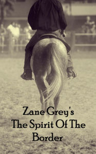 Title: The Spirit Of The Border, Author: Zane Grey